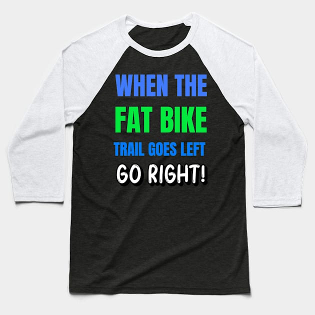 When the Fat Bike Trail Goes Left - Go Right Baseball T-Shirt by With Pedals
